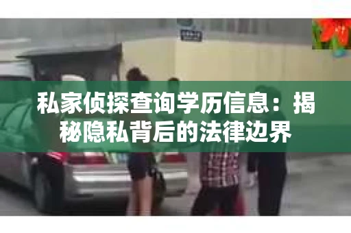 私家侦探查询学历信息：揭秘隐私背后的法律边界