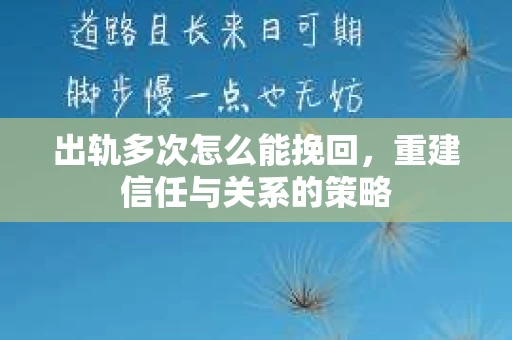 出轨多次怎么能挽回，重建信任与关系的策略