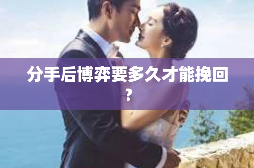 分手后博弈要多久才能挽回? 分手后博弈要多久才能挽回?