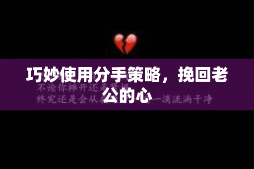 巧妙使用分手策略,挽回老公的心 巧妙使用分手策略,挽回老公的心