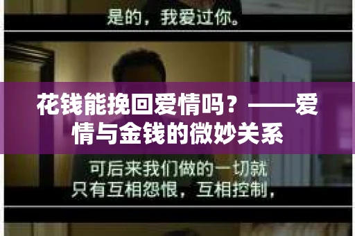 花钱能挽回爱情吗?——爱情与金钱的微妙关系 花钱能挽回爱情吗?——爱情与金钱的微妙关系
