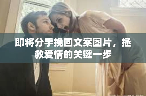 即将分手挽回文案图片,拯救爱情的关键一步 即将分手挽回文案图片,拯救爱情的关键一步