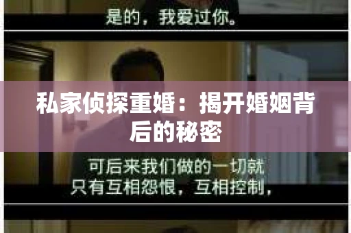 私家侦探重婚:揭开婚姻背后的秘密 私家侦探重婚:揭开婚姻背后的秘密