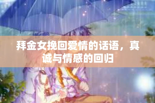 拜金女挽回爱情的话语，真诚与情感的回归
