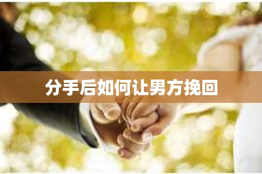 分手后如何让男方挽回 分手后如何让男方挽回