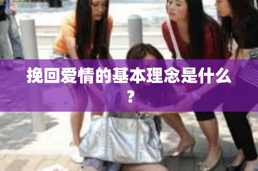 挽回爱情的基本理念是什么? 挽回爱情的基本理念是什么?