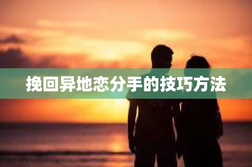 挽回异地恋分手的技巧方法