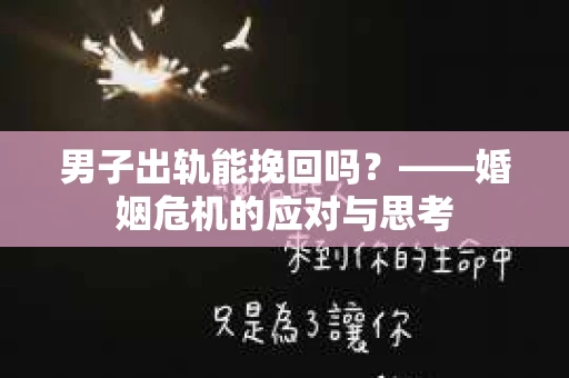 男子出轨能挽回吗？——婚姻危机的应对与思考