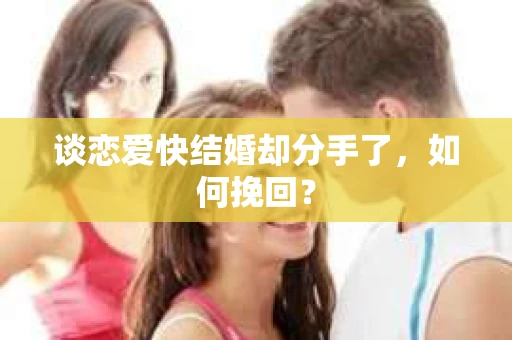 谈恋爱快结婚却分手了，如何挽回？