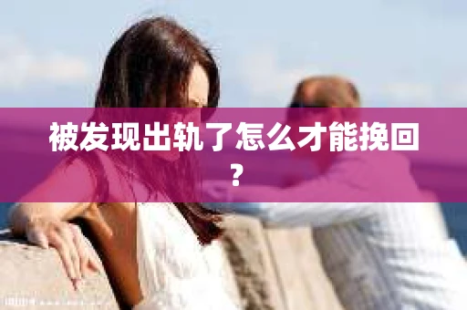 被发现出轨了怎么才能挽回？