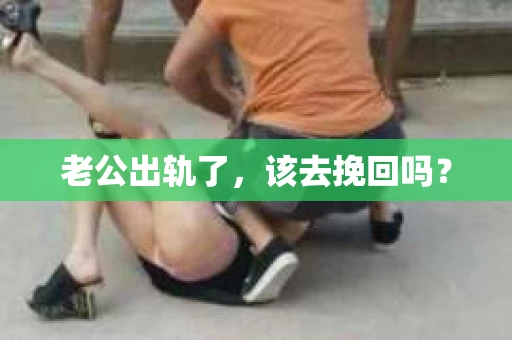 老公出轨了，该去挽回吗？