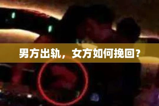 男方出轨，女方如何挽回？