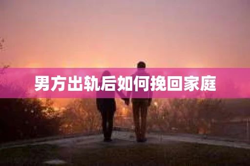 男方出轨后如何挽回家庭