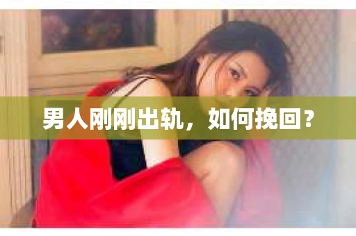 男人刚刚出轨，如何挽回？