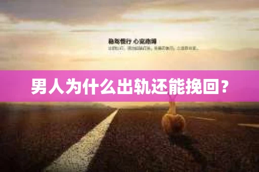 男人为什么出轨还能挽回? 男人为什么出轨还能挽回?