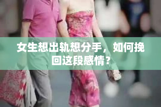 女生想出轨想分手，如何挽回这段感情？