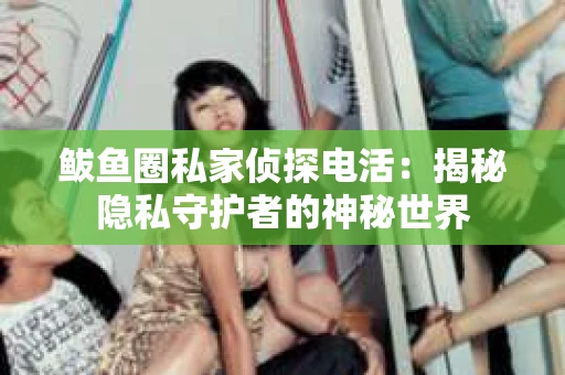 鲅鱼圈私家侦探电活：揭秘隐私守护者的神秘世界