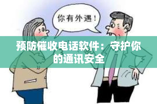 预防催收电话软件：守护你的通讯安全