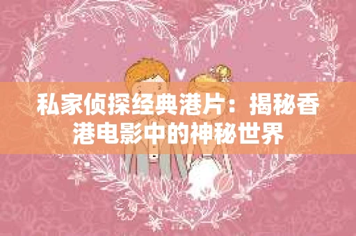 私家侦探经典港片：揭秘香港电影中的神秘世界