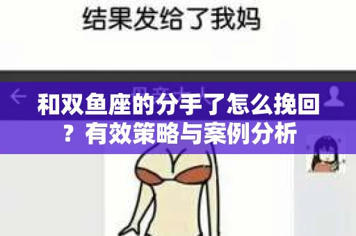 和双鱼座的分手了怎么挽回？有效策略与案例分析