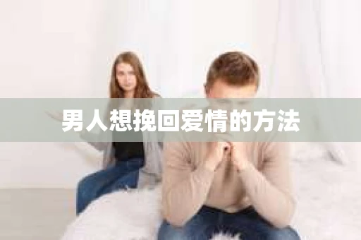 男人想挽回爱情的方法