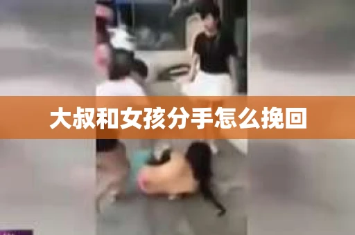 大叔和女孩分手怎么挽回