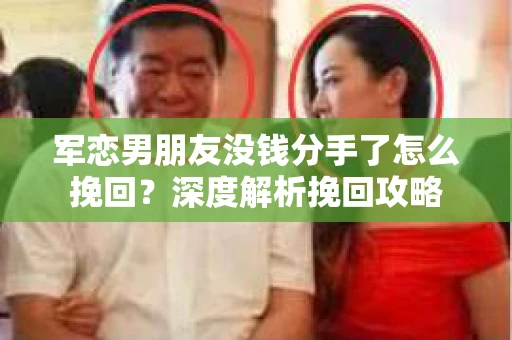 军恋男朋友没钱分手了怎么挽回？深度解析挽回攻略